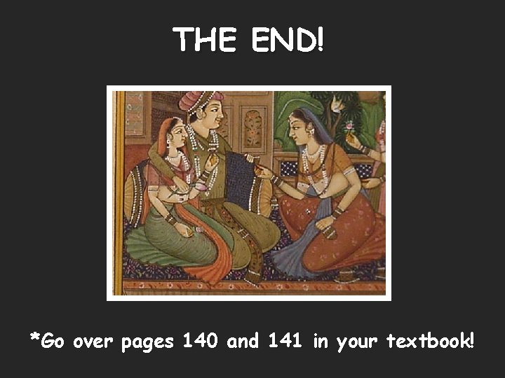 THE END! *Go over pages 140 and 141 in your textbook! 