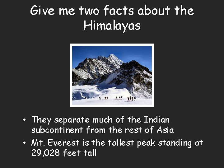 Give me two facts about the Himalayas • They separate much of the Indian