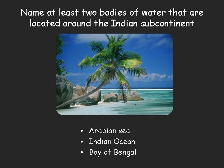 Name at least two bodies of water that are located around the Indian subcontinent