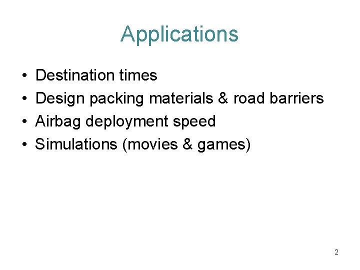 Applications • • Destination times Design packing materials & road barriers Airbag deployment speed