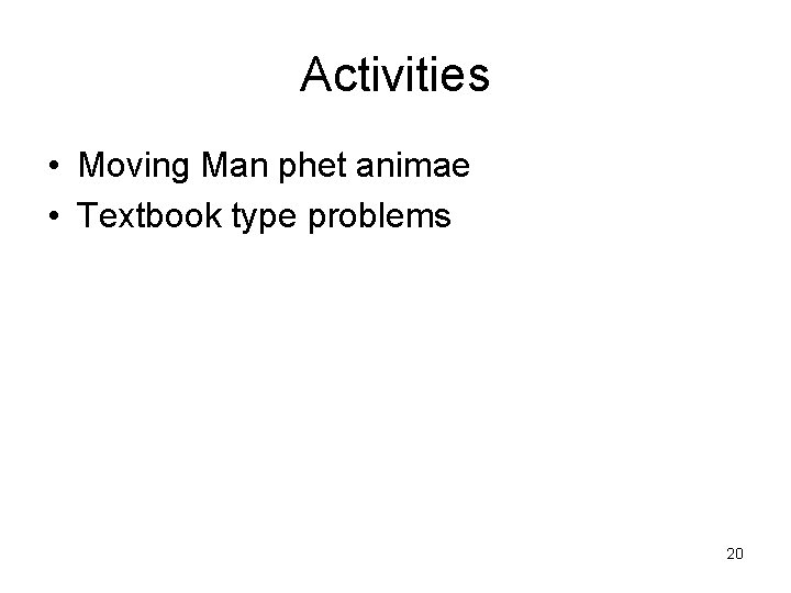 Activities • Moving Man phet animae • Textbook type problems 20 