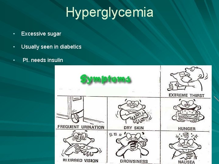 Hyperglycemia • Excessive sugar • Usually seen in diabetics • Pt. needs insulin 