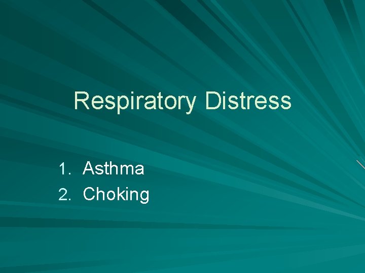 Respiratory Distress 1. Asthma 2. Choking 