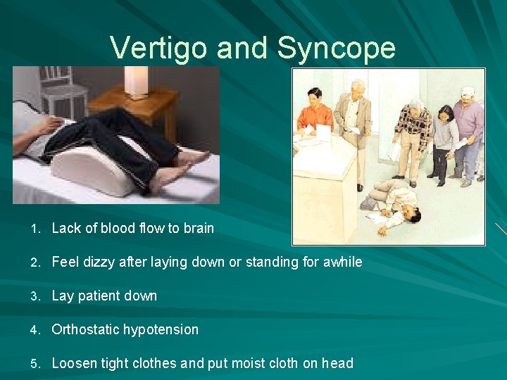 Vertigo and Syncope 1. Lack of blood flow to brain 2. Feel dizzy after