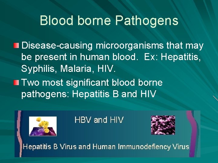 Blood borne Pathogens Disease-causing microorganisms that may be present in human blood. Ex: Hepatitis,