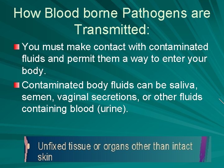 How Blood borne Pathogens are Transmitted: You must make contact with contaminated fluids and