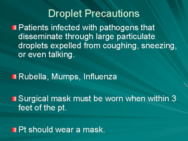 Droplet Precautions Patients infected with pathogens that disseminate through large particulate droplets expelled from