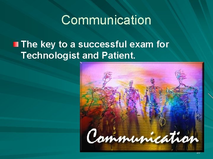 Communication The key to a successful exam for Technologist and Patient. 26 