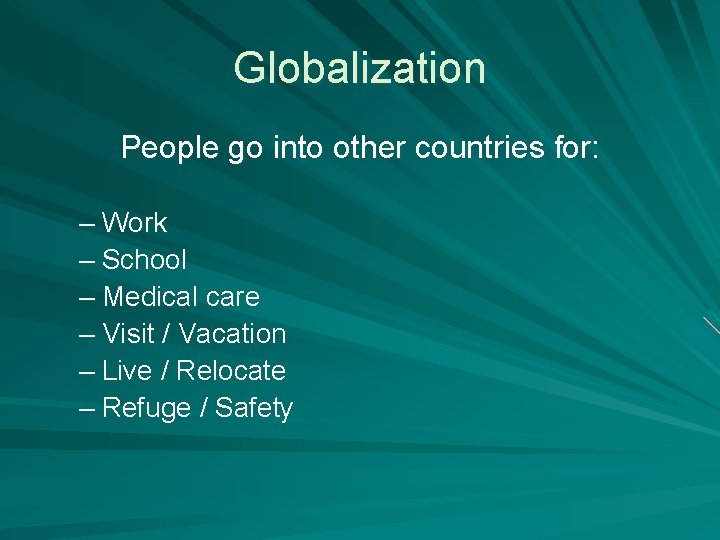 Globalization People go into other countries for: – Work – School – Medical care