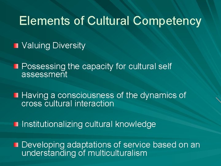 Elements of Cultural Competency Valuing Diversity Possessing the capacity for cultural self assessment Having