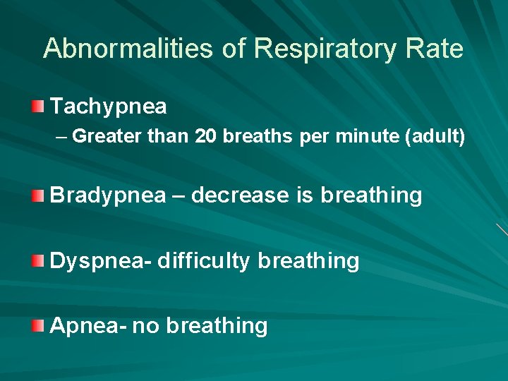 Abnormalities of Respiratory Rate Tachypnea – Greater than 20 breaths per minute (adult) Bradypnea