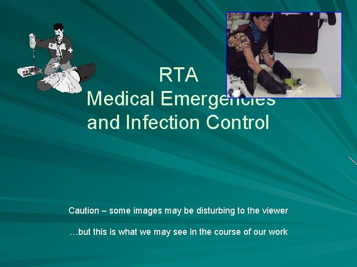 RTA Medical Emergencies and Infection Control Caution – some images may be disturbing to