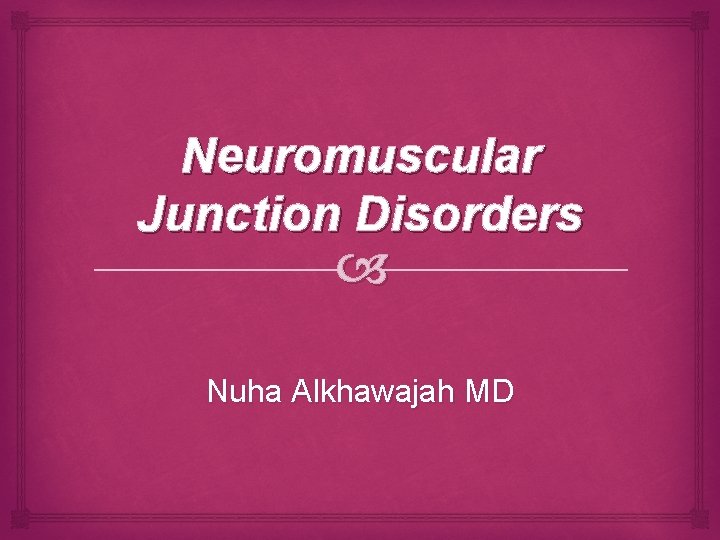 Neuromuscular Junction Disorders Nuha Alkhawajah MD 