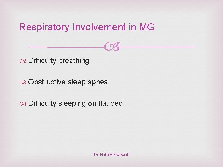 Respiratory Involvement in MG Difficulty breathing Obstructive sleep apnea Difficulty sleeping on flat bed
