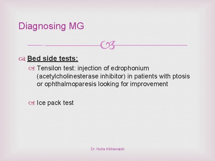 Diagnosing MG Bed side tests: Tensilon test: injection of edrophonium (acetylcholinesterase inhibitor) in patients