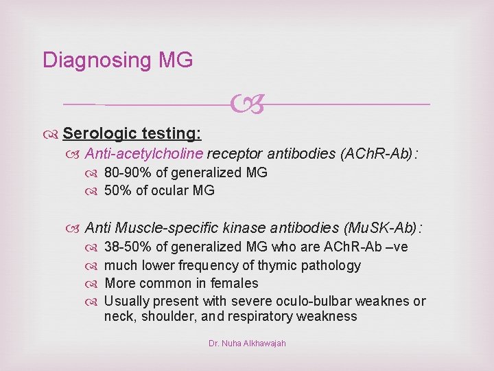 Diagnosing MG Serologic testing: Anti-acetylcholine receptor antibodies (ACh. R-Ab): 80 -90% of generalized MG