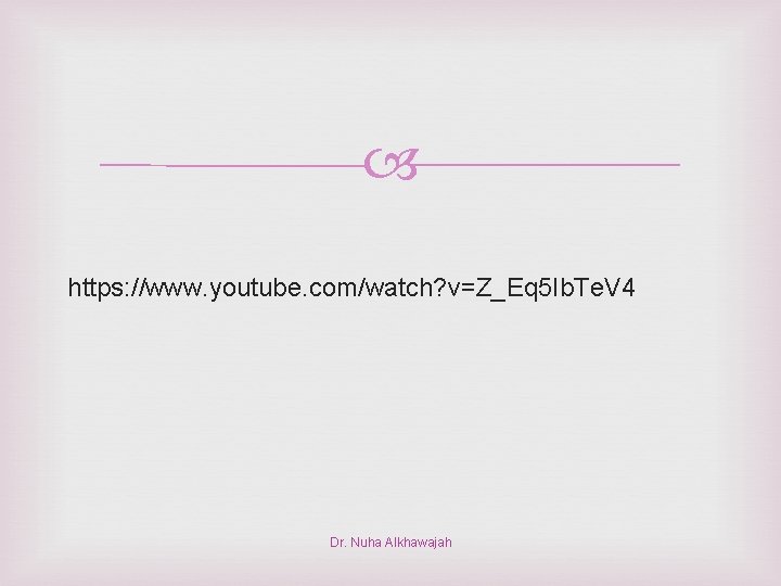  https: //www. youtube. com/watch? v=Z_Eq 5 Ib. Te. V 4 Dr. Nuha Alkhawajah