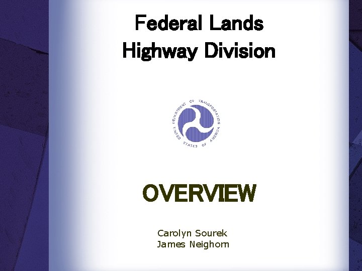 Federal Lands Highway Division OVERVIEW Carolyn Sourek James Neighorn 