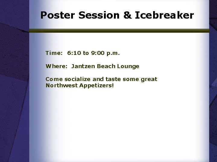 Poster Session & Icebreaker Time: 6: 10 to 9: 00 p. m. Where: Jantzen