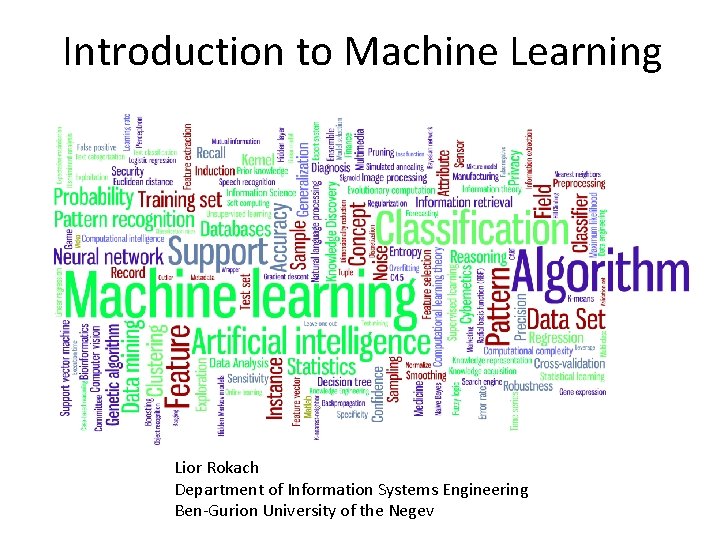 Introduction to Machine Learning Lior Rokach Department of Information Systems Engineering Ben-Gurion University of