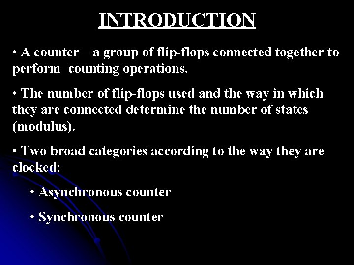 INTRODUCTION • A counter – a group of flip-flops connected together to perform counting