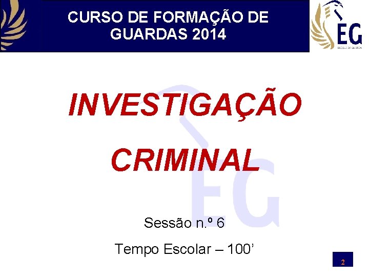 CURSO DE FORMAÇÃO DE GUARDAS 2014 INVESTIGAÇÃO CRIMINAL Sessão n. º 6 Tempo Escolar
