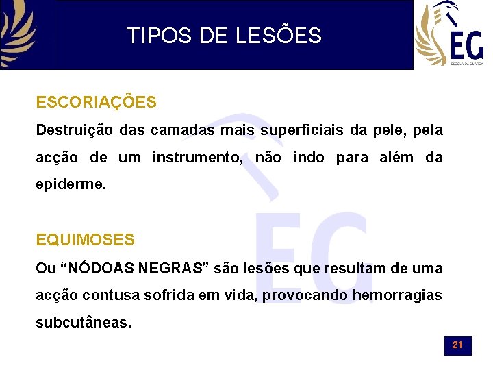 TIPOS DE LESÕES ESCORIAÇÕES Destruição das camadas mais superficiais da pele, pela acção de