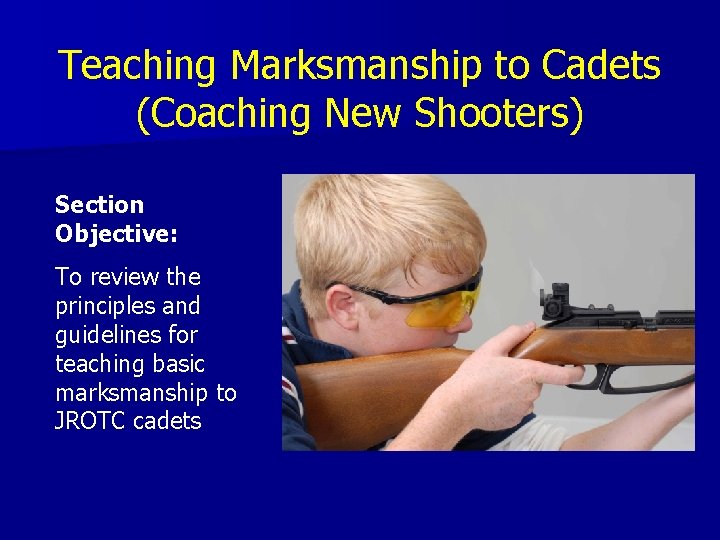 Teaching Marksmanship to Cadets (Coaching New Shooters) Section Objective: To review the principles and