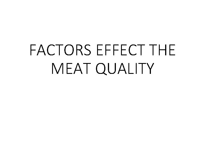 FACTORS EFFECT THE MEAT QUALITY 