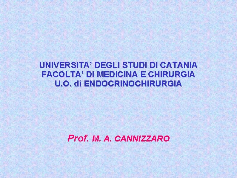 UNIVERSITA’ DEGLI STUDI DI CATANIA FACOLTA’ DI MEDICINA E CHIRURGIA U. O. di ENDOCRINOCHIRURGIA