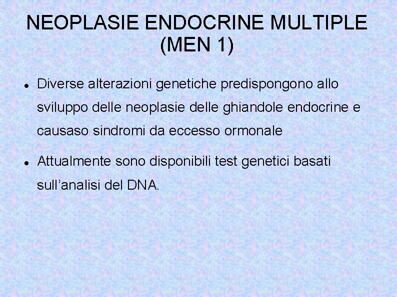 NEOPLASIE ENDOCRINE MULTIPLE (MEN 1) Diverse alterazioni genetiche predispongono allo sviluppo delle neoplasie delle