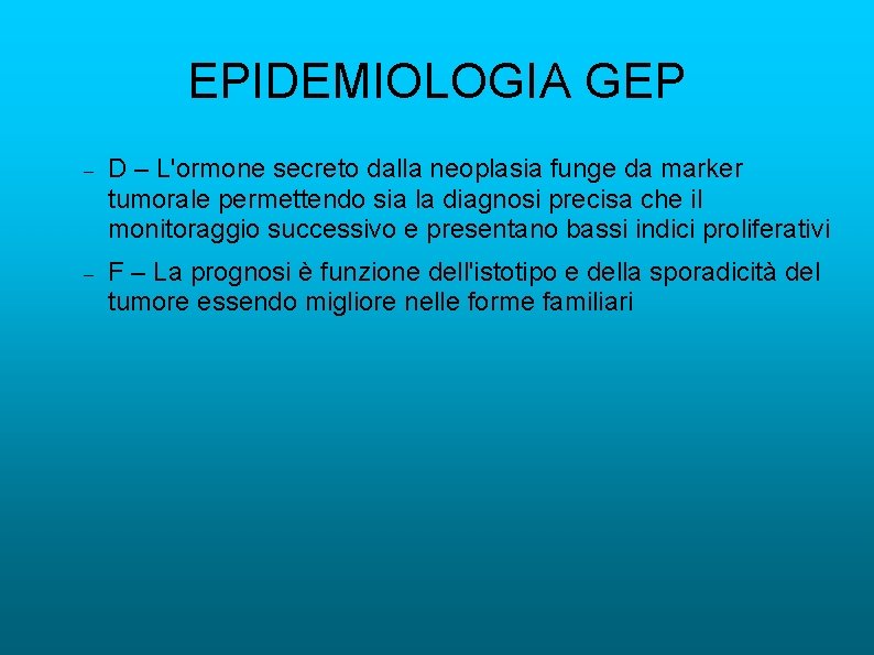 EPIDEMIOLOGIA GEP D – L'ormone secreto dalla neoplasia funge da marker tumorale permettendo sia