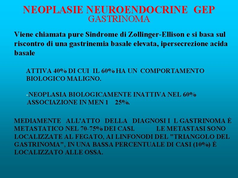 NEOPLASIE NEUROENDOCRINE GEP GASTRINOMA Viene chiamata pure Sindrome di Zollinger-Ellison e si basa sul