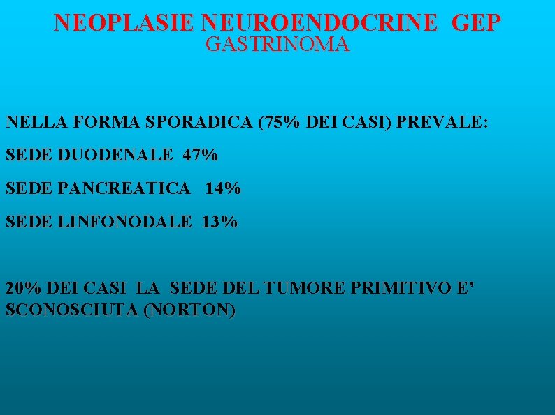 NEOPLASIE NEUROENDOCRINE GEP GASTRINOMA NELLA FORMA SPORADICA (75% DEI CASI) PREVALE: SEDE DUODENALE 47%