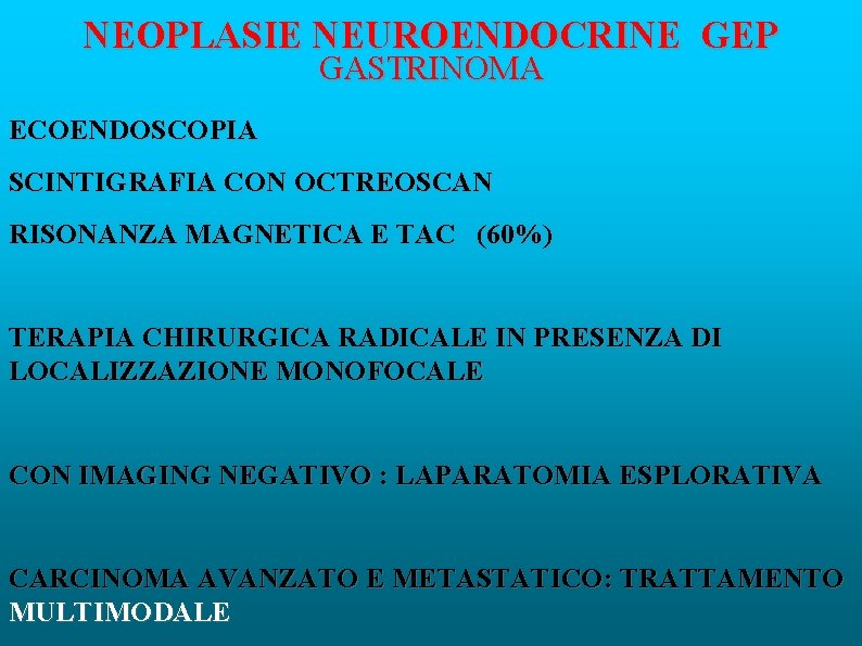 NEOPLASIE NEUROENDOCRINE GEP GASTRINOMA ECOENDOSCOPIA SCINTIGRAFIA CON OCTREOSCAN RISONANZA MAGNETICA E TAC (60%) TERAPIA