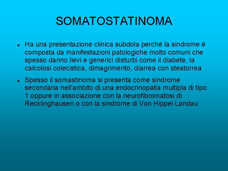 SOMATOSTATINOMA Ha una presentazione clinica subdola perchè la sindrome è composta da manifestazioni patologiche