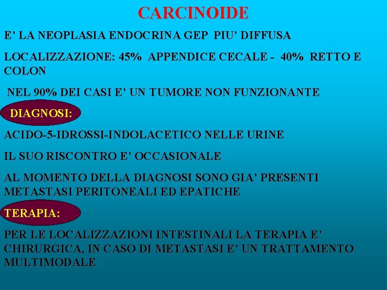 CARCINOIDE E’ LA NEOPLASIA ENDOCRINA GEP PIU’ DIFFUSA LOCALIZZAZIONE: 45% APPENDICE CECALE - 40%