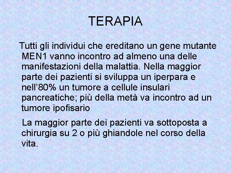 TERAPIA Tutti gli individui che ereditano un gene mutante MEN 1 vanno incontro ad