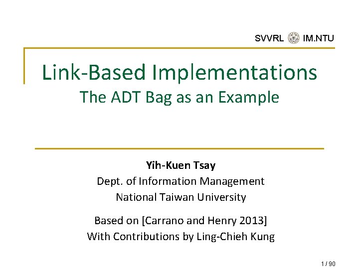 SVVRL @ IM. NTU Link-Based Implementations The ADT Bag as an Example Yih-Kuen Tsay