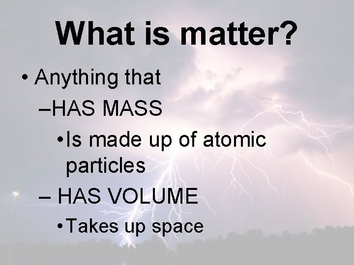 What is matter? • Anything that –HAS MASS • Is made up of atomic