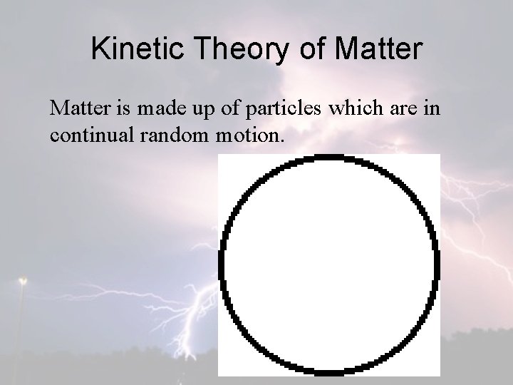 Kinetic Theory of Matter is made up of particles which are in continual random