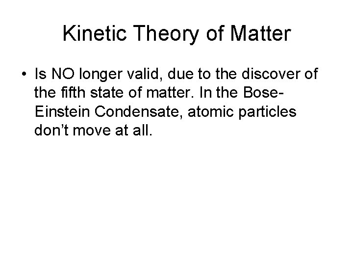 Kinetic Theory of Matter • Is NO longer valid, due to the discover of