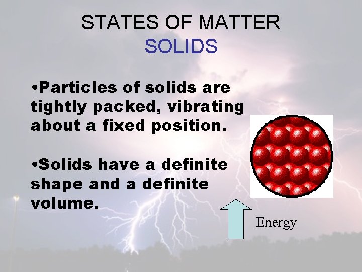 STATES OF MATTER SOLIDS • Particles of solids are tightly packed, vibrating about a