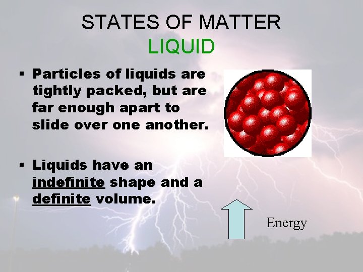 STATES OF MATTER LIQUID § Particles of liquids are tightly packed, but are far