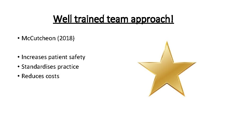 Well trained team approach! • Mc. Cutcheon (2018) • Increases patient safety • Standardises