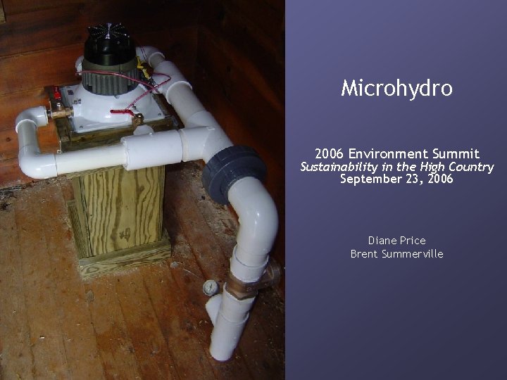 Microhydro 2006 Environment Summit Sustainability in the High Country September 23, 2006 Diane Price