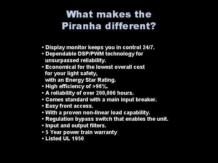 What makes the Piranha different? • Display monitor keeps you in control 24/7. •