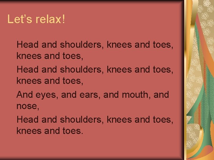 Let’s relax! Head and shoulders, knees and toes, And eyes, and ears, and mouth,