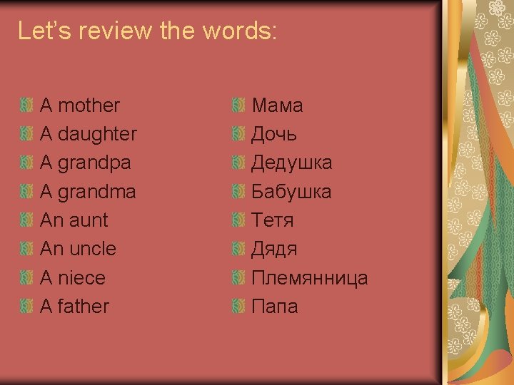 Let’s review the words: A mother A daughter A grandpa A grandma An aunt