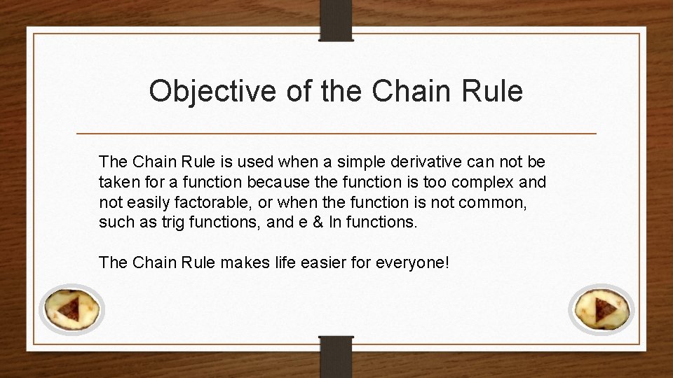 Objective of the Chain Rule The Chain Rule is used when a simple derivative